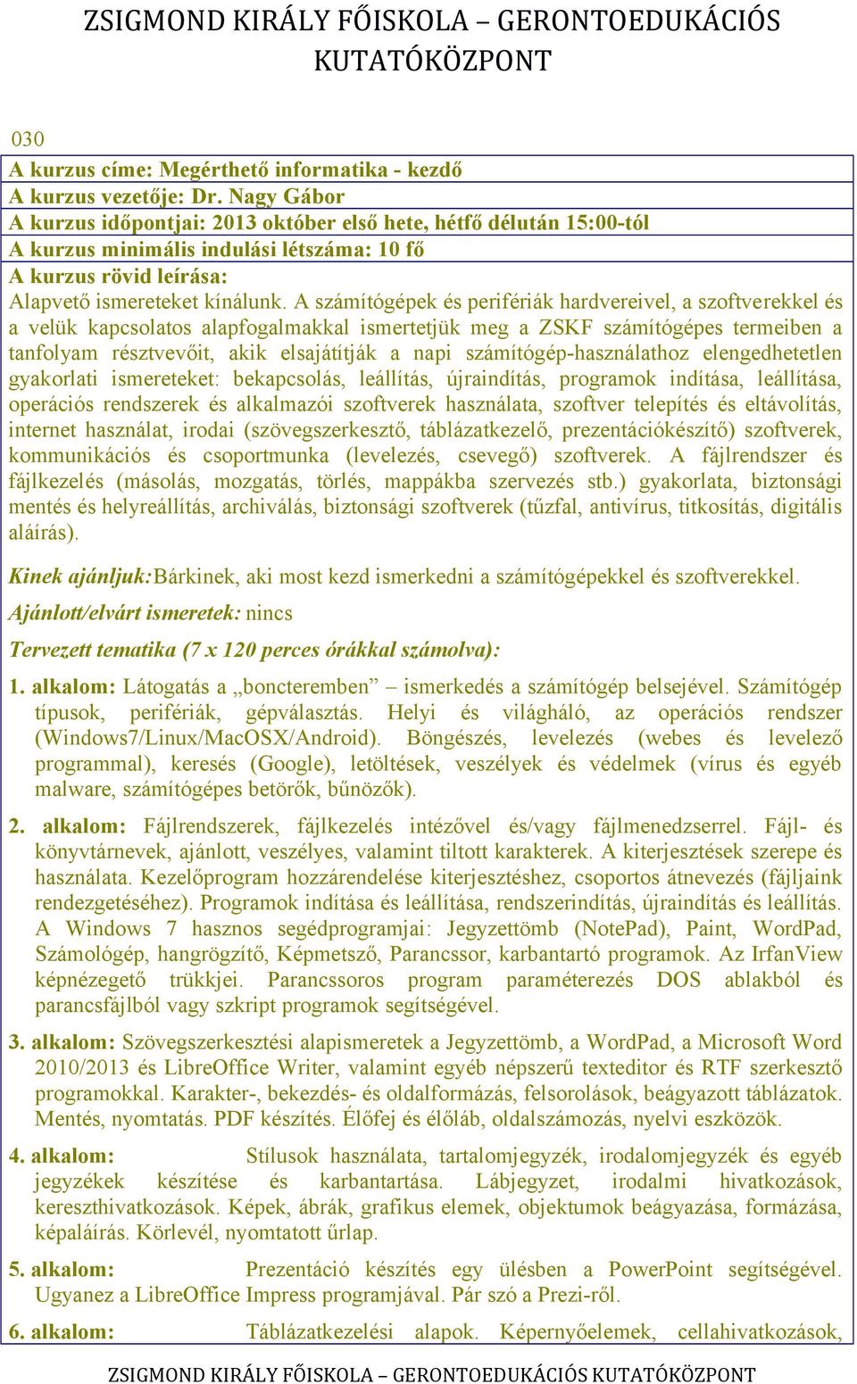 A számítógépek és perifériák hardvereivel, a szoftverekkel és a velük kapcsolatos alapfogalmakkal ismertetjük meg a ZSKF számítógépes termeiben a tanfolyam résztvevőit, akik elsajátítják a napi