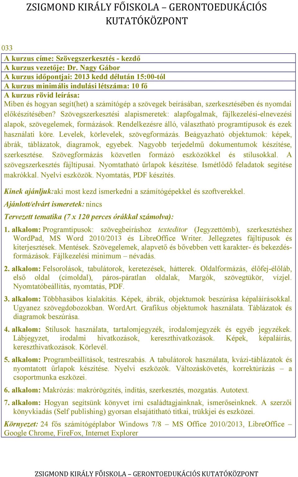 Szövegszerkesztési alapismeretek: alapfogalmak, fájlkezelési-elnevezési alapok, szövegelemek, formázások. Rendelkezésre álló, választható programtípusok és ezek használati köre.