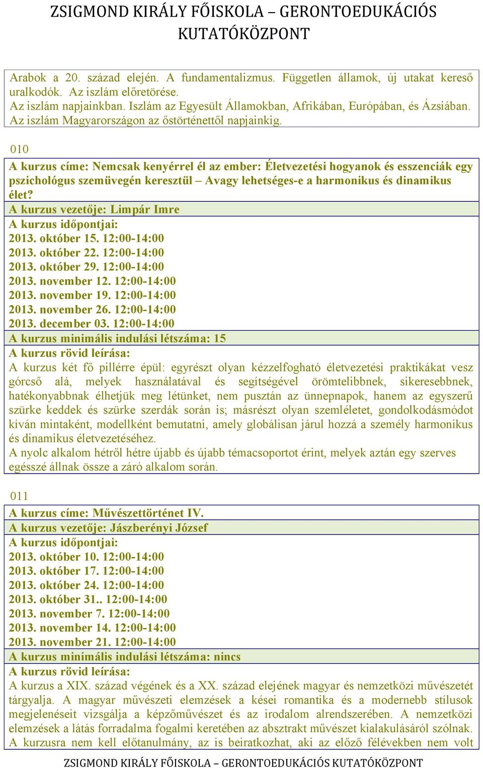 010 A kurzus címe: Nemcsak kenyérrel él az ember: Életvezetési hogyanok és esszenciák egy pszichológus szemüvegén keresztül Avagy lehetséges-e a harmonikus és dinamikus élet?