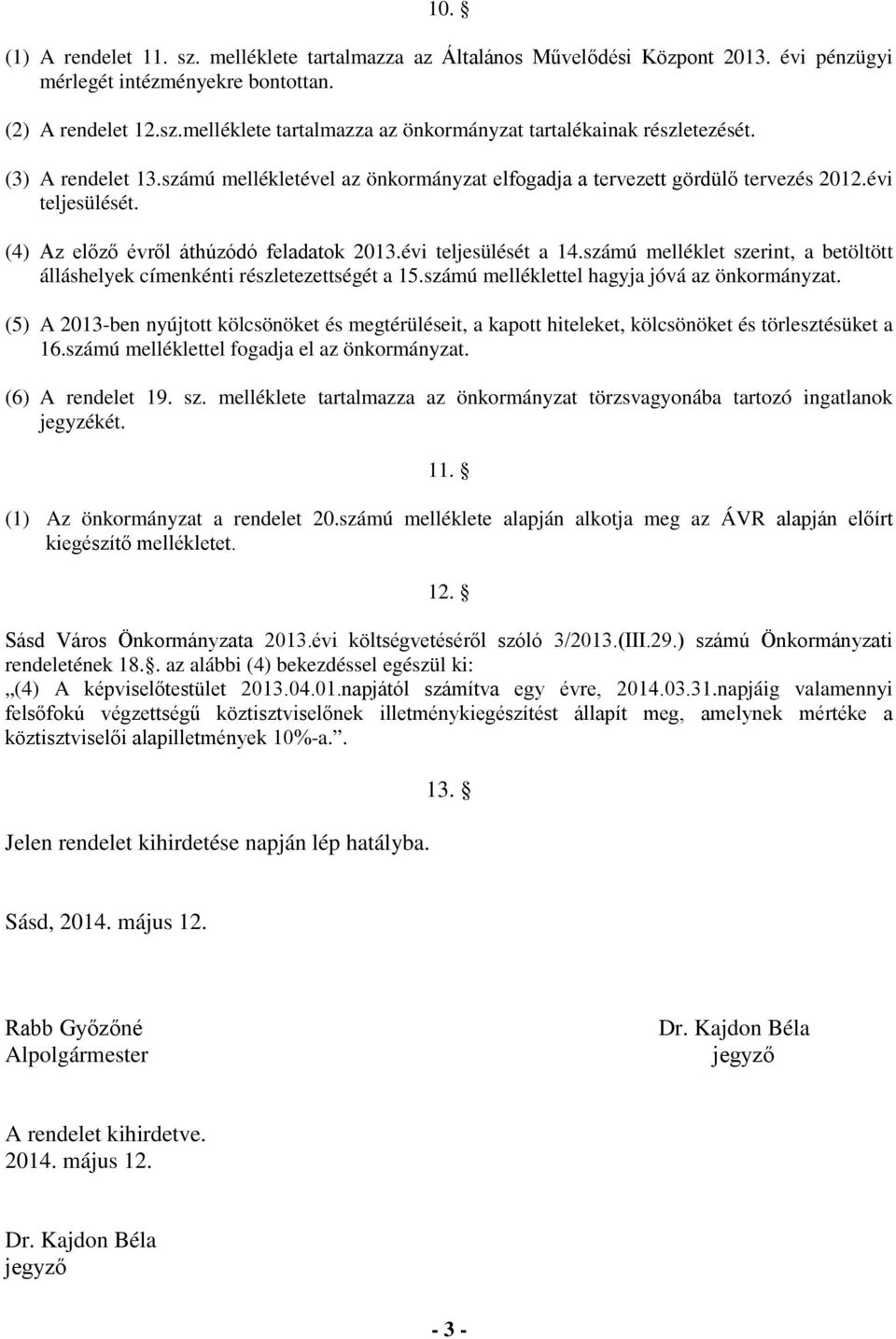 ú melléklet szerint, a betöltött álláshelyek címenkénti részletezettségét a.ú melléklettel hagyja jóvá az önkormányzat.