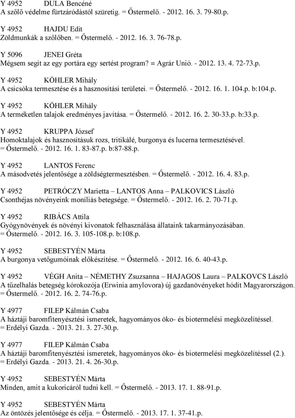 = Őstermelő. - 2012. 16. 2. 30-33.p. b:33.p. Y 4952 KRUPPA József Homoktalajok és hasznosításuk rozs, tritikálé, burgonya és lucerna termesztésével. = Őstermelő. - 2012. 16. 1. 83-87.p. b:87-88.p. Y 4952 LANTOS Ferenc A másodvetés jelentősége a zöldségtermesztésben.