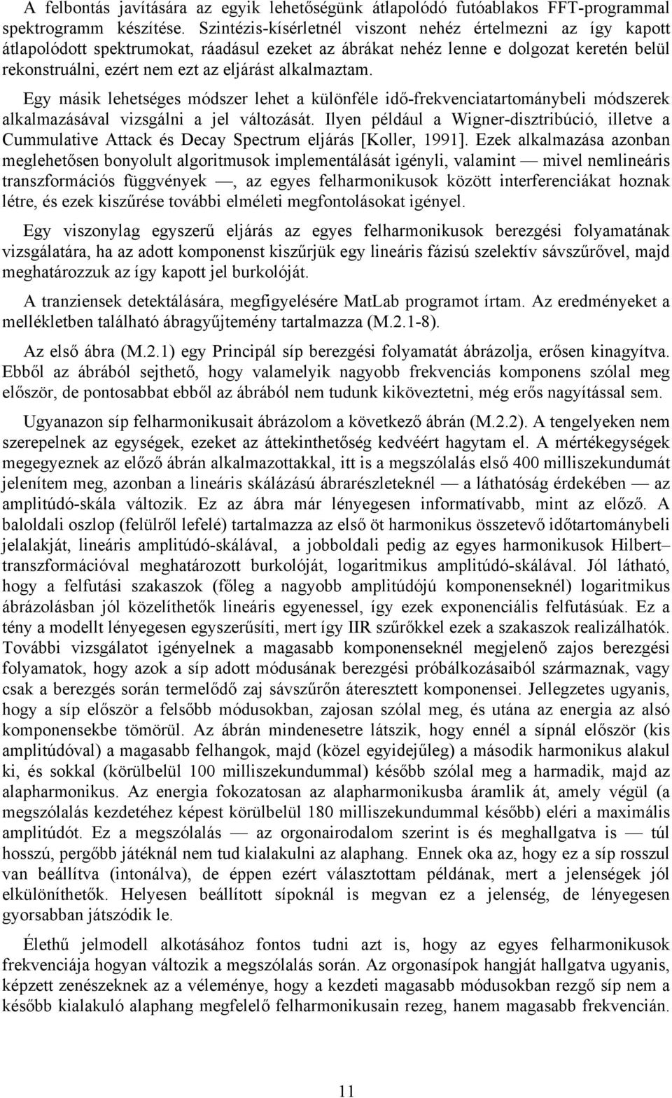 alkalmaztam. Egy másik lehetséges módszer lehet a különféle idő-frekvenciatartománybeli módszerek alkalmazásával vizsgálni a jel változását.