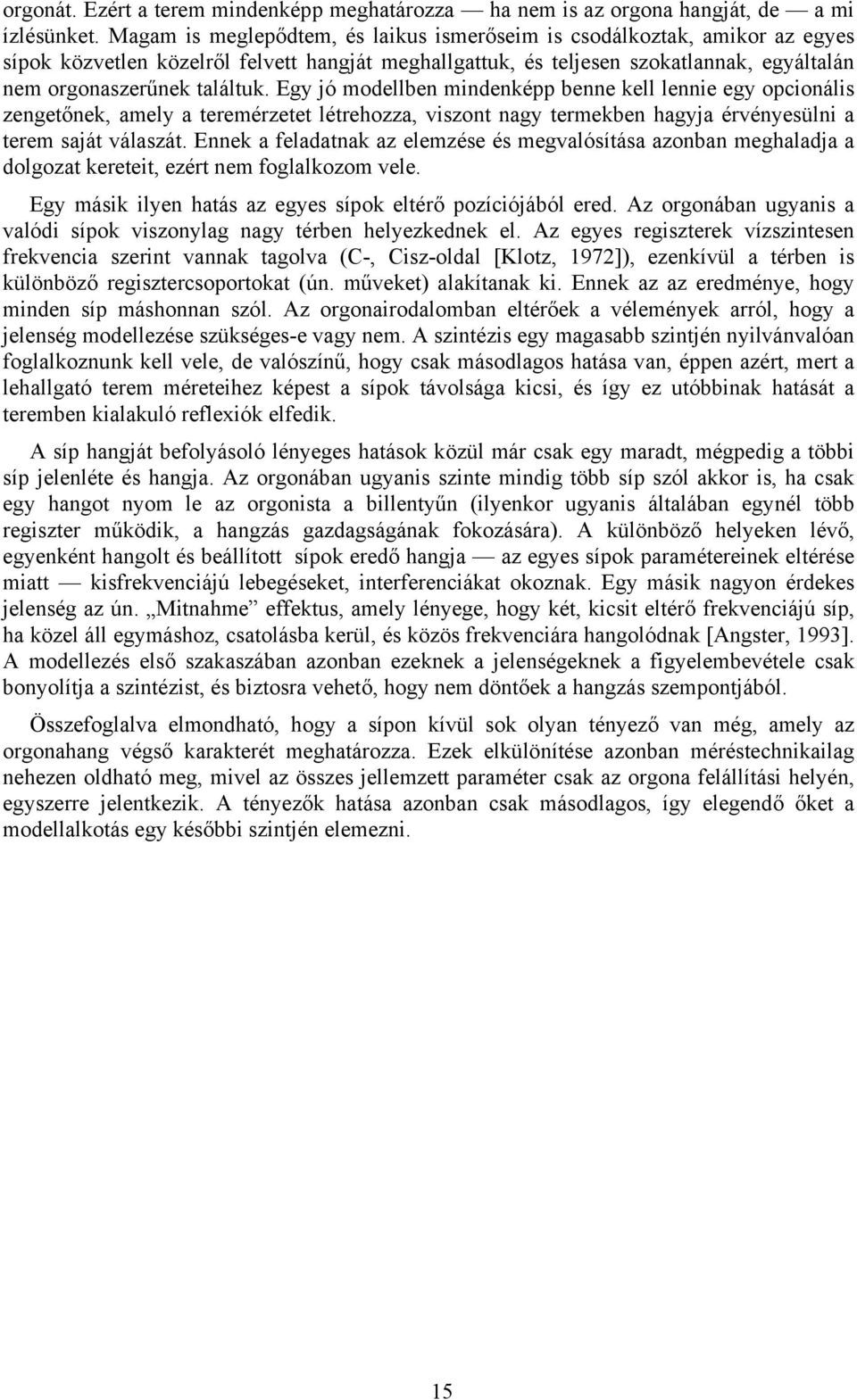 Egy jó modellben mindenképp benne kell lennie egy opcionális zengetőnek, amely a teremérzetet létrehozza, viszont nagy termekben hagyja érvényesülni a terem saját válaszát.