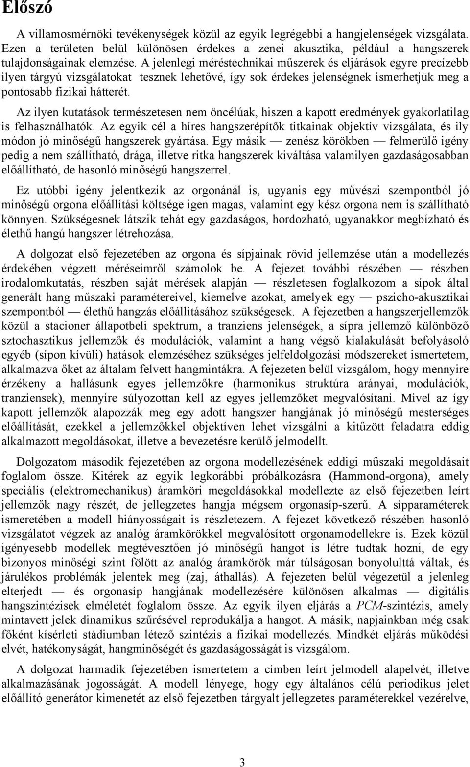 A jelenlegi méréstechnikai műszerek és eljárások egyre precízebb ilyen tárgyú vizsgálatokat tesznek lehetővé, így sok érdekes jelenségnek ismerhetjük meg a pontosabb fizikai hátterét.