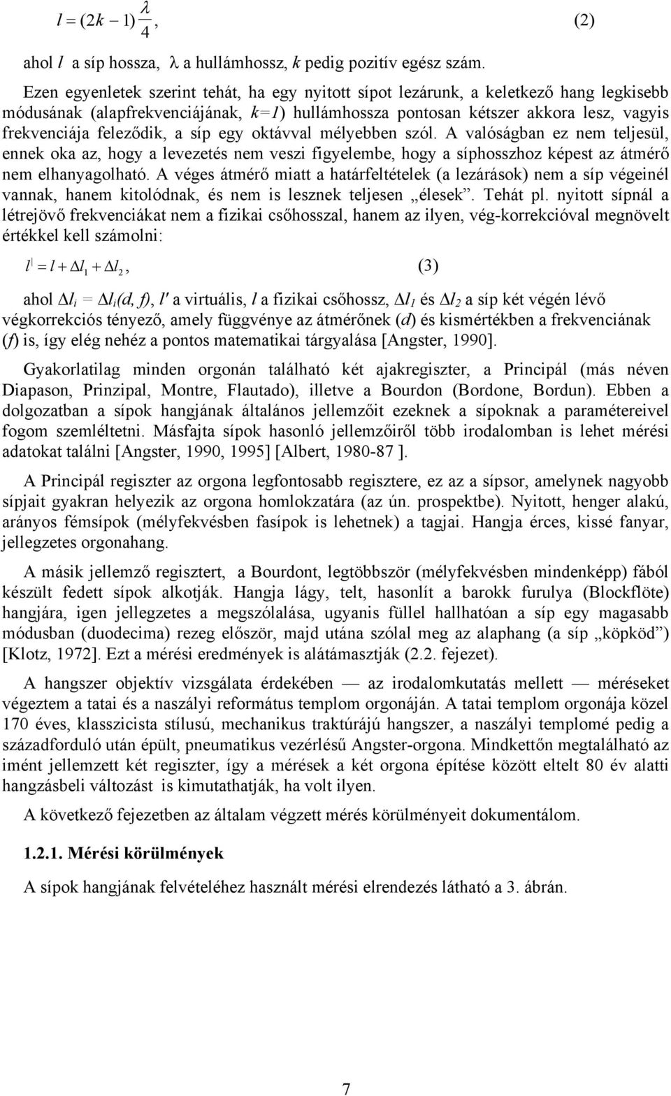 a síp egy oktávval mélyebben szól. A valóságban ez nem teljesül, ennek oka az, hogy a levezetés nem veszi figyelembe, hogy a síphosszhoz képest az átmérő nem elhanyagolható.