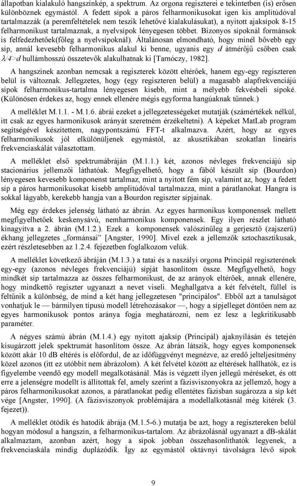 lényegesen többet. Bizonyos sípoknál formánsok is felfedezhetőek(főleg a nyelvsípoknál).