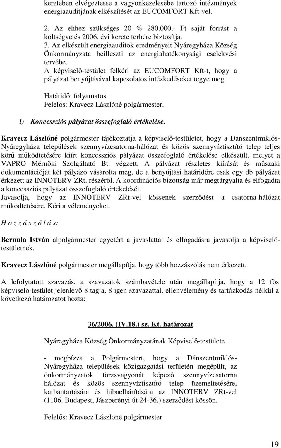 A képviselı-testület felkéri az EUCOMFORT Kft-t, hogy a pályázat benyújtásával kapcsolatos intézkedéseket tegye meg. Határidı: folyamatos Felelıs: Kravecz Lászlóné polgármester.