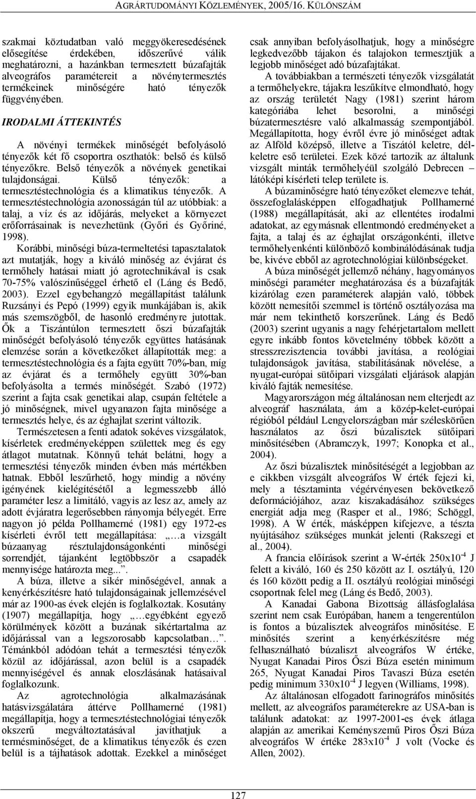 Belső tényezők a növények genetikai tulajdonságai. Külső tényezők: a termesztéstechnológia és a klimatikus tényezők.