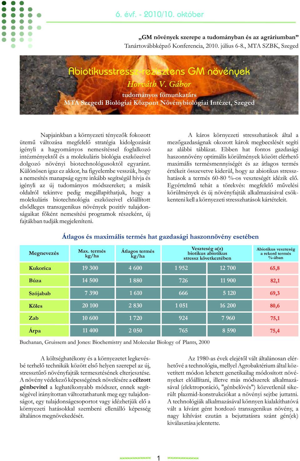 hagyományos nemesítéssel foglalkozó intézményektől és a molekuláris biológia eszközeivel dolgozó növényi biotechnológusoktól egyaránt.