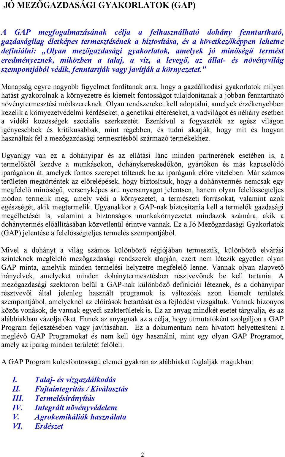 Manapság egyre nagyobb figyelmet fordítanak arra, hogy a gazdálkodási gyakorlatok milyen hatást gyakorolnak a környezetre és kiemelt fontosságot tulajdonítanak a jobban fenntartható növénytermesztési