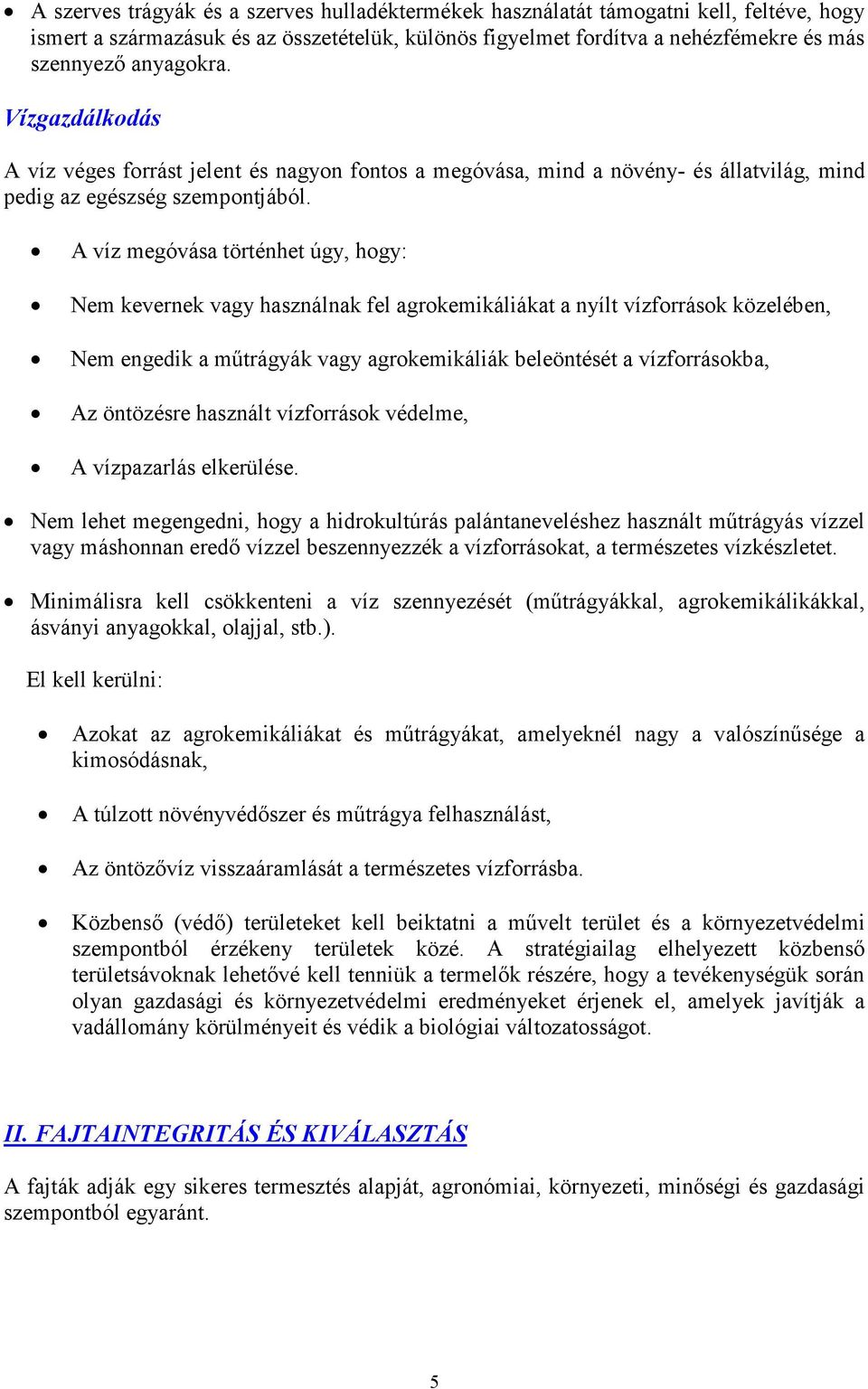 A víz megóvása történhet úgy, hogy: Nem kevernek vagy használnak fel agrokemikáliákat a nyílt vízforrások közelében, Nem engedik a műtrágyák vagy agrokemikáliák beleöntését a vízforrásokba, Az