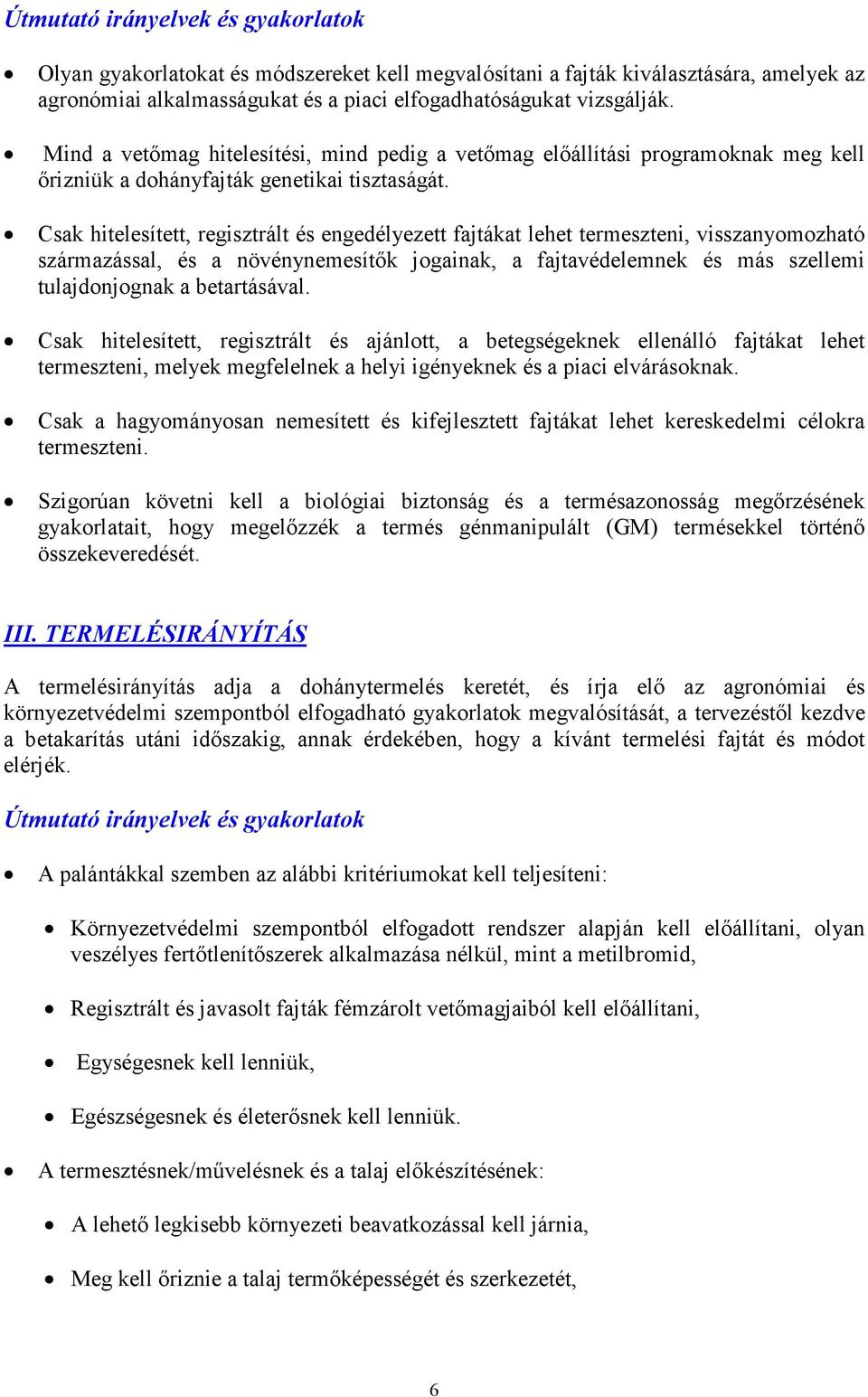 Csak hitelesített, regisztrált és engedélyezett fajtákat lehet termeszteni, visszanyomozható származással, és a növénynemesítők jogainak, a fajtavédelemnek és más szellemi tulajdonjognak a