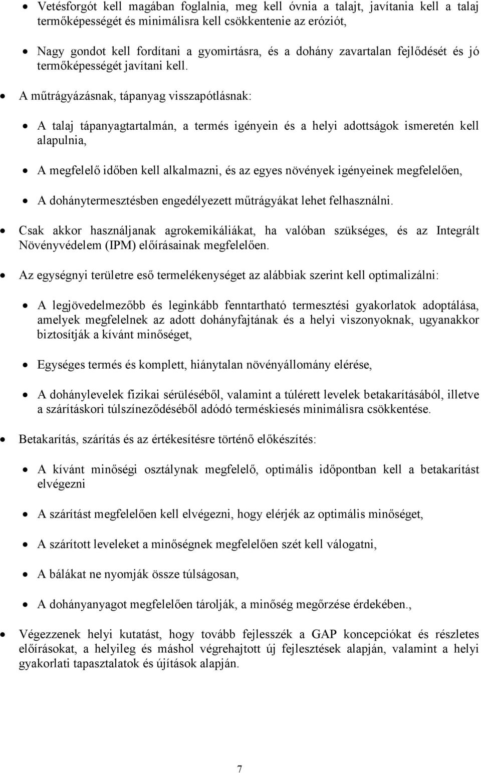 A műtrágyázásnak, tápanyag visszapótlásnak: A talaj tápanyagtartalmán, a termés igényein és a helyi adottságok ismeretén kell alapulnia, A megfelelő időben kell alkalmazni, és az egyes növények