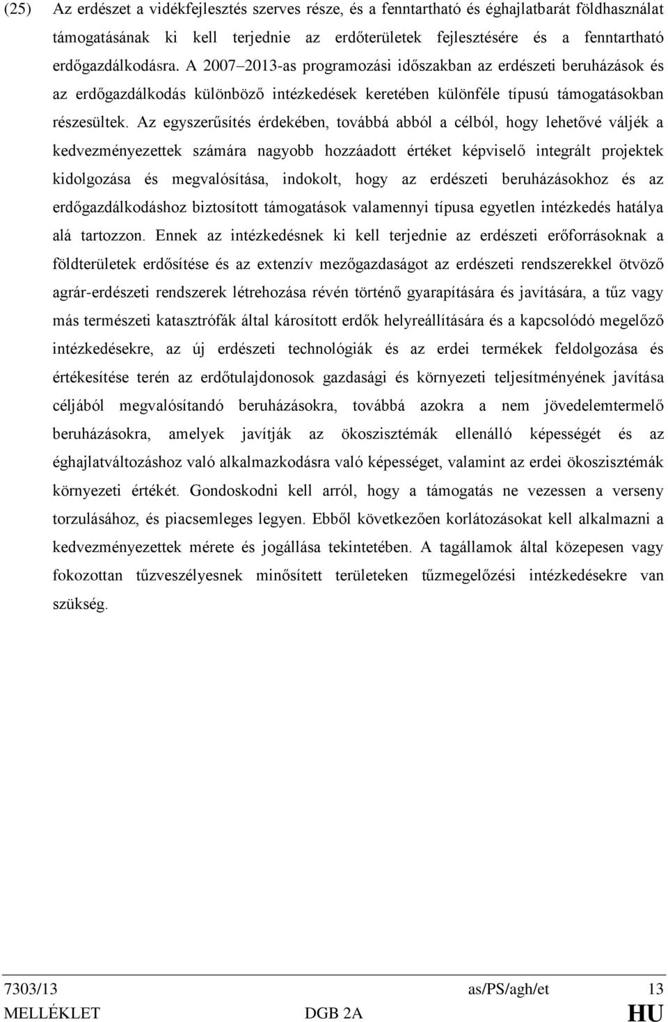 Az egyszerűsítés érdekében, továbbá abból a célból, hogy lehetővé váljék a kedvezményezettek számára nagyobb hozzáadott értéket képviselő integrált projektek kidolgozása és megvalósítása, indokolt,