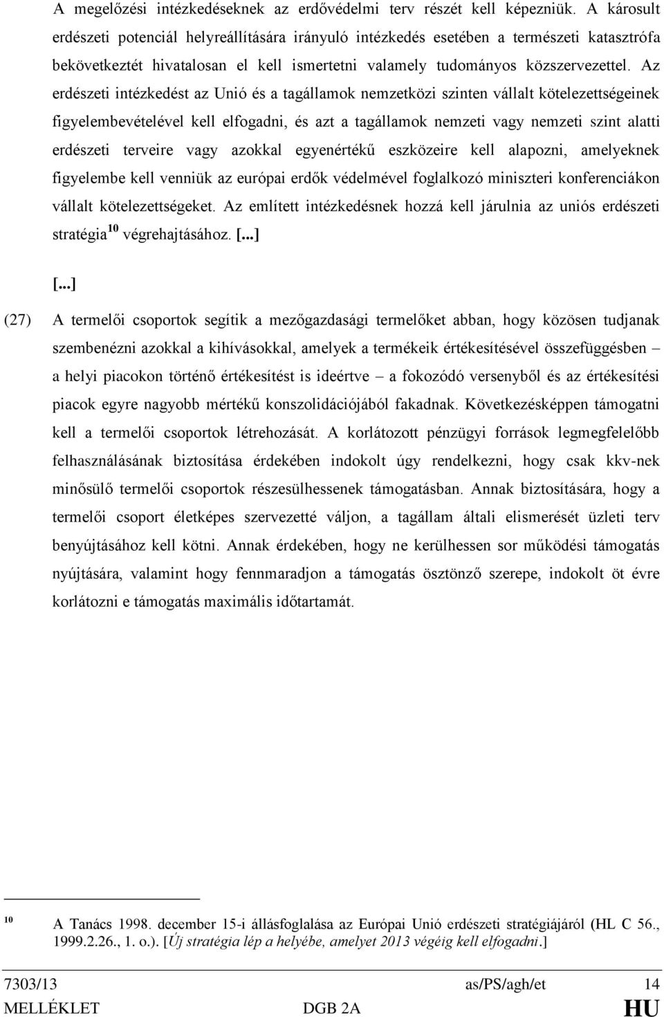 Az erdészeti intézkedést az Unió és a tagállamok nemzetközi szinten vállalt kötelezettségeinek figyelembevételével kell elfogadni, és azt a tagállamok nemzeti vagy nemzeti szint alatti erdészeti