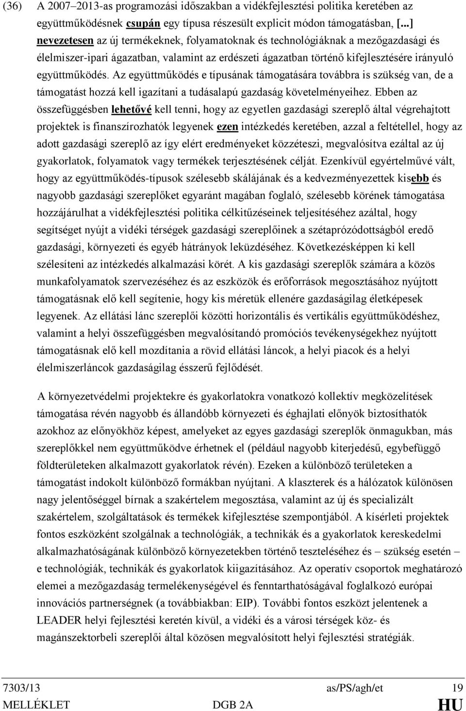 Az együttműködés e típusának támogatására továbbra is szükség van, de a támogatást hozzá kell igazítani a tudásalapú gazdaság követelményeihez.