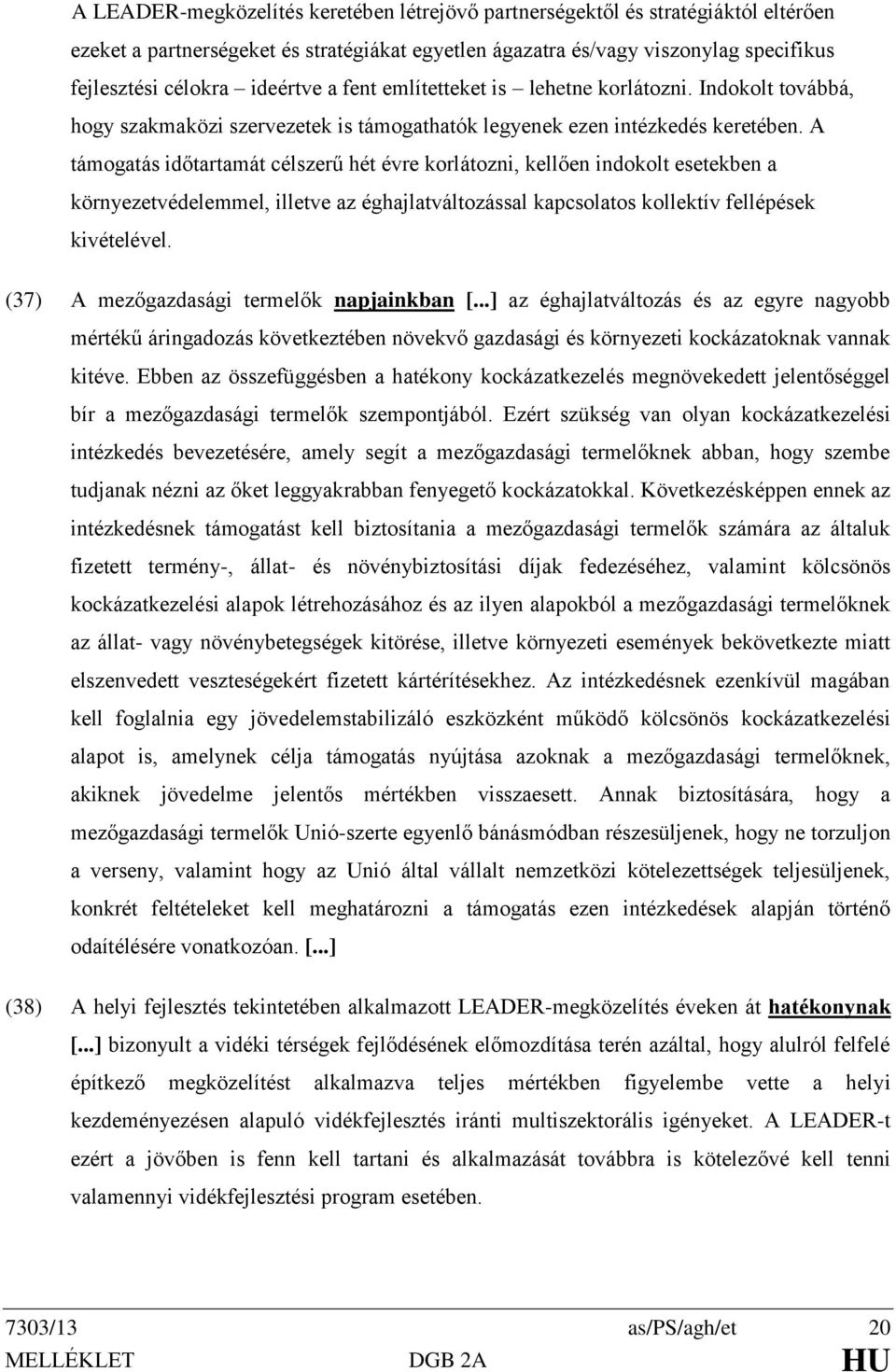 A támogatás időtartamát célszerű hét évre korlátozni, kellően indokolt esetekben a környezetvédelemmel, illetve az éghajlatváltozással kapcsolatos kollektív fellépések kivételével.