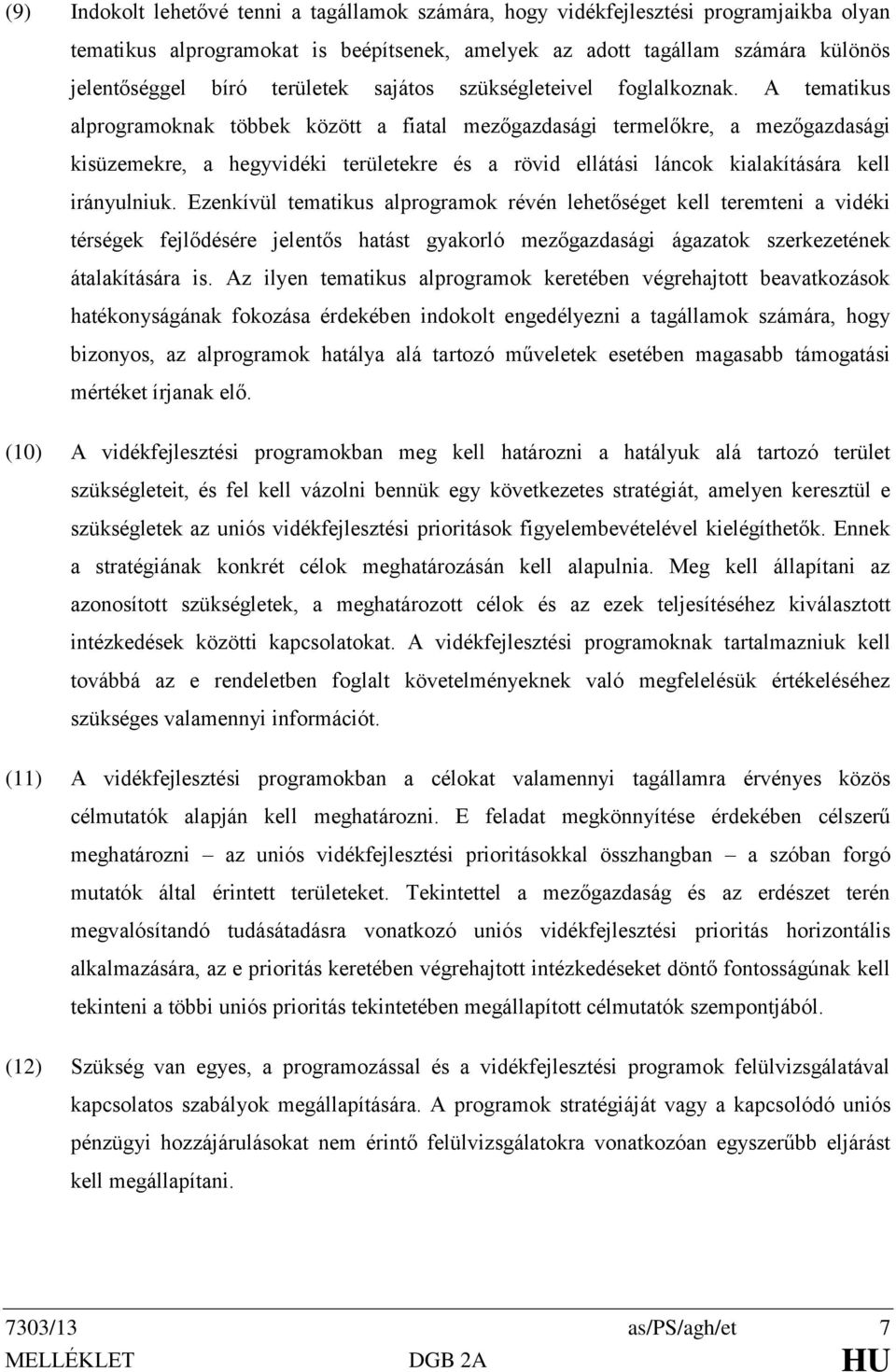 A tematikus alprogramoknak többek között a fiatal mezőgazdasági termelőkre, a mezőgazdasági kisüzemekre, a hegyvidéki területekre és a rövid ellátási láncok kialakítására kell irányulniuk.