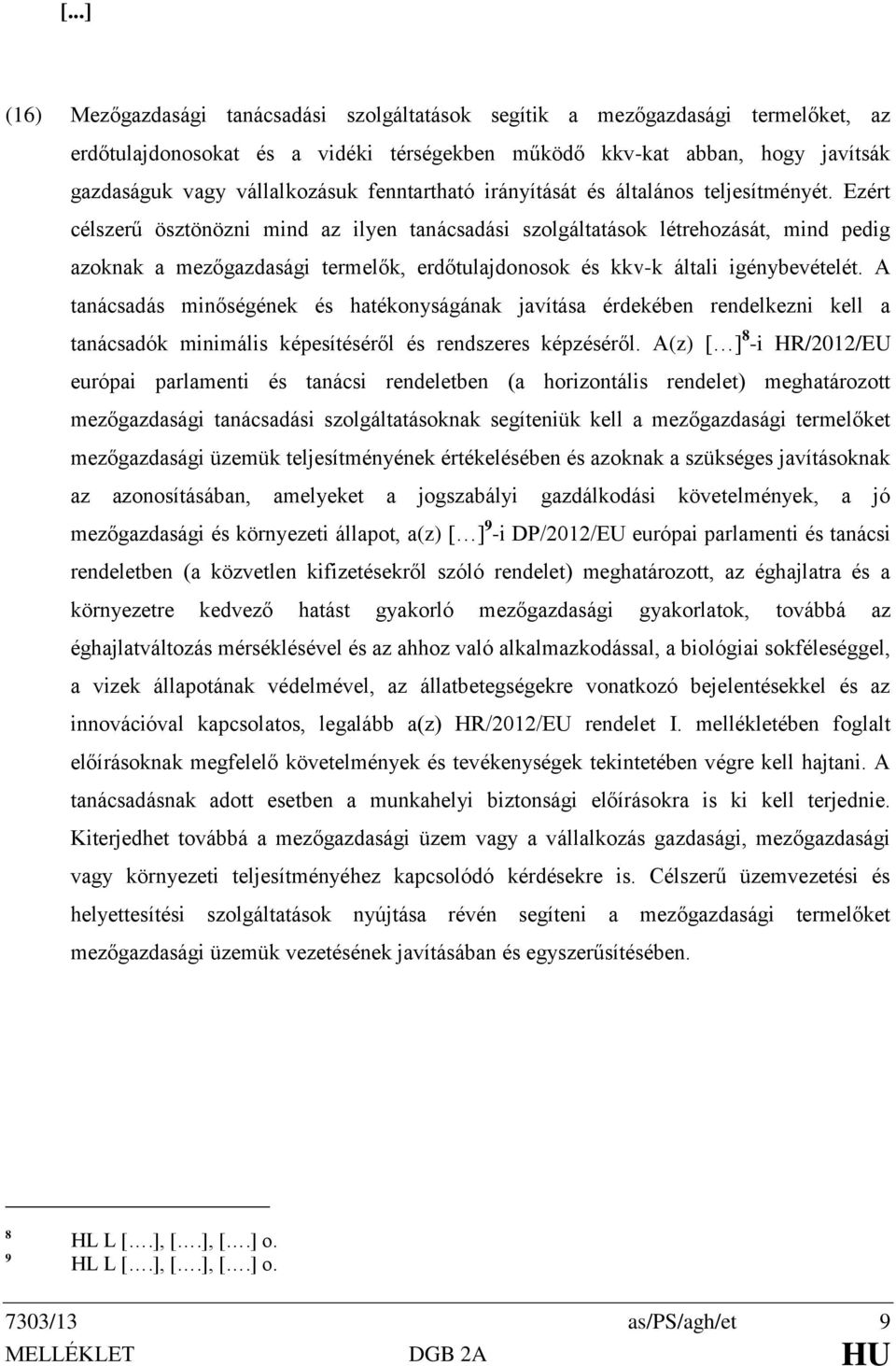 Ezért célszerű ösztönözni mind az ilyen tanácsadási szolgáltatások létrehozását, mind pedig azoknak a mezőgazdasági termelők, erdőtulajdonosok és kkv-k általi igénybevételét.