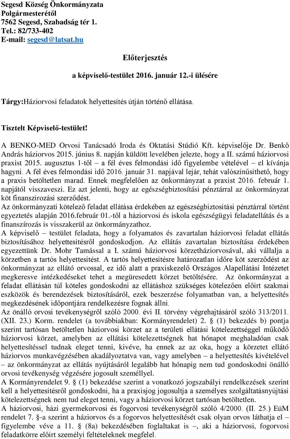 Benkő András háziorvos 2015. június 8. napján küldött levelében jelezte, hogy a II. számú háziorvosi praxist 2015. augusztus 1-től a fél éves felmondási idő figyelembe vételével el kívánja hagyni.