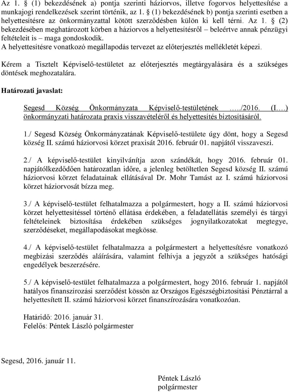 (2) bekezdésében meghatározott körben a háziorvos a helyettesítésről beleértve annak pénzügyi feltételeit is maga gondoskodik.