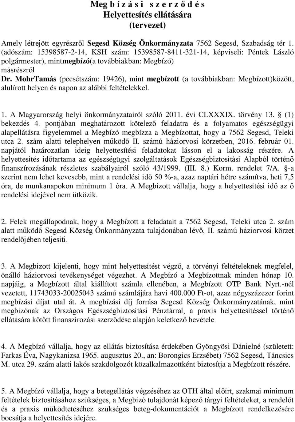 MohrTamás (pecsétszám: 19426), mint megbízott (a továbbiakban: Megbízott)között, alulírott helyen és napon az alábbi feltételekkel. 1. A Magyarország helyi önkormányzatairól szóló 2011. évi CLXXXIX.