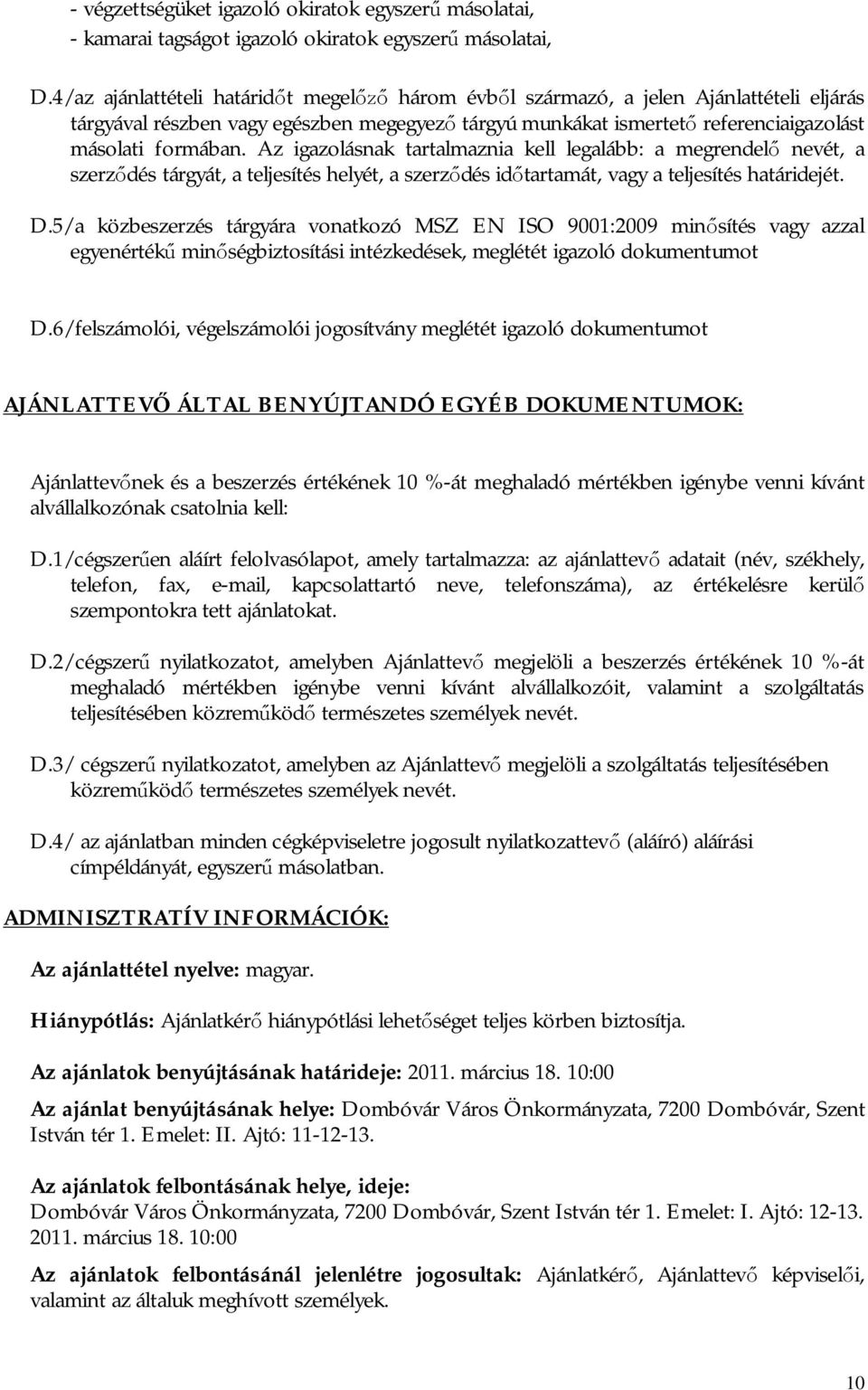 Az igazolásnak tartalmaznia kell legalább: a megrendelő nevét, a szerződés tárgyát, a teljesítés helyét, a szerződés időtartamát, vagy a teljesítés határidejét. D.