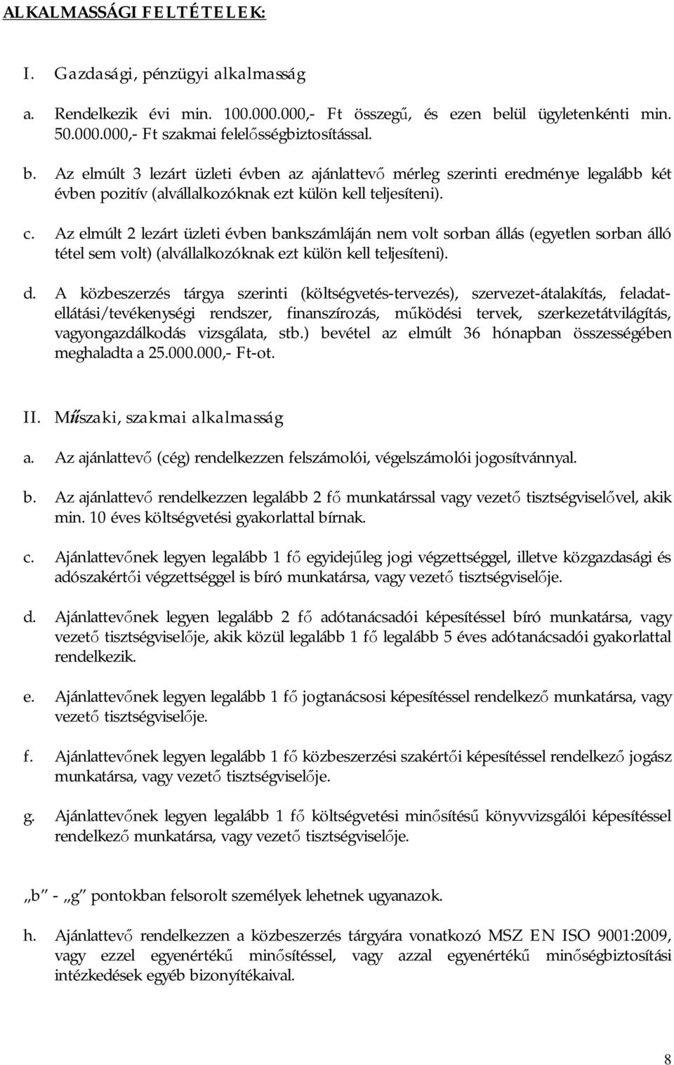 Az elmúlt 3 lezárt üzleti évben az ajánlattevő mérleg szerinti eredménye legalább két évben pozitív (alvállalkozóknak ezt külön kell teljesíteni). c.