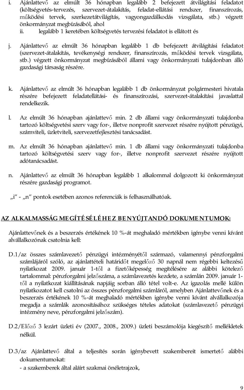 Ajánlattevő az elmúlt 36 hónapban legalább 1 db befejezett átvilágítási feladatot (szervezet-átalakítás, tevékenységi rendszer, finanszírozás, működési tervek vizsgálata, stb.