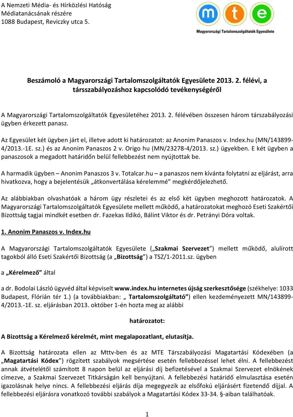 Az Egyesület két ügyben járt el, illetve adott ki határozatot: az Anonim Panaszos v. Index.hu (MN/143899 4/2013. 1E. sz.) és az Anonim Panaszos 2 v. Origo hu (MN/23278 4/2013. sz.) ügyekben.