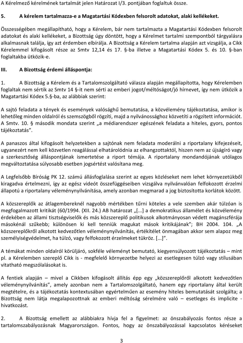 tárgyalásra alkalmasnak találja, így azt érdemben elbírálja. A Bizottság a Kérelem tartalma alapján azt vizsgálja, a Cikk Kérelemmel kifogásolt része az Smtv 12,14 és 17.