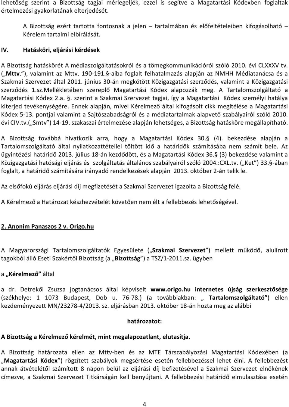 Hatásköri, eljárási kérdések A Bizottság hatáskörét A médiaszolgáltatásokról és a tömegkommunikációról szóló 2010. évi CLXXXV tv. ( Mttv. ), valamint az Mttv. 190 191.