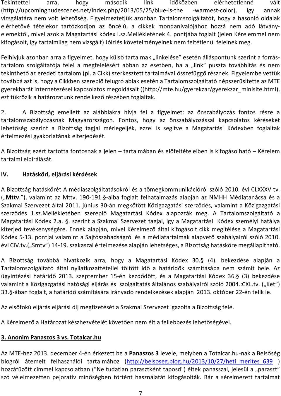 kódex I.sz.Mellékletének 4. pontjába foglalt (jelen Kérelemmel nem kifogásolt, így tartalmilag nem vizsgált) Jóízlés követelményeinek nem feltétlenül felelnek meg.