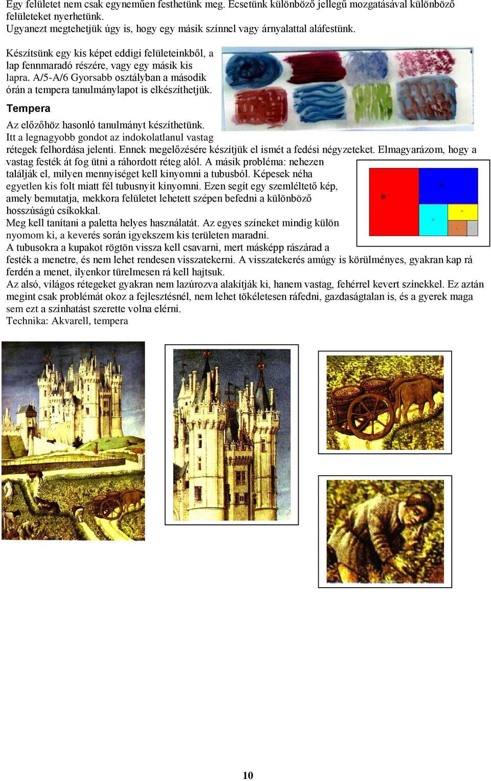 A/5-A/6 Gyorsabb osztályban a második órán a tempera tanulmánylapot is elkészíthetjük. Tempera Az előzőhöz hasonló tanulmányt készíthetünk.