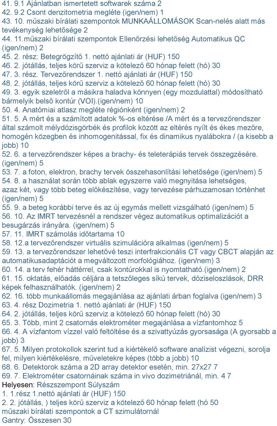 3. rész. Tervezőrendszer 1. nettó ajánlati ár (HUF) 150 48. 2. jótállás, teljes körű szerviz a kötelező 60 hónap felett (hó) 30