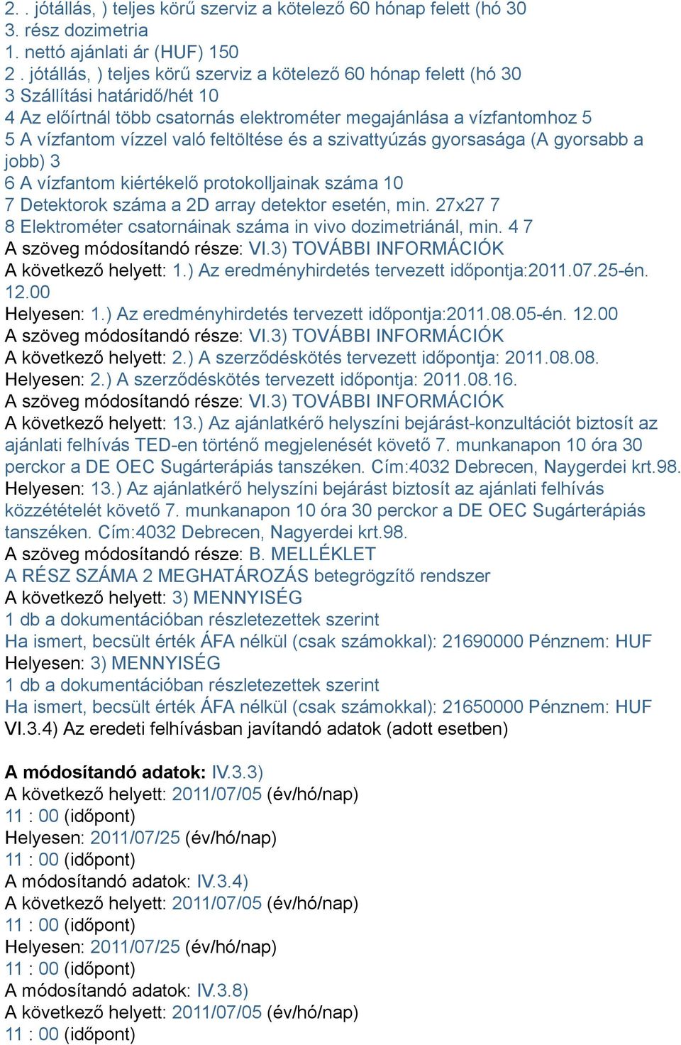 feltöltése és a szivattyúzás gyorsasága (A gyorsabb a jobb) 3 6 A vízfantom kiértékelő protokolljainak száma 10 7 Detektorok száma a 2D array detektor esetén, min.