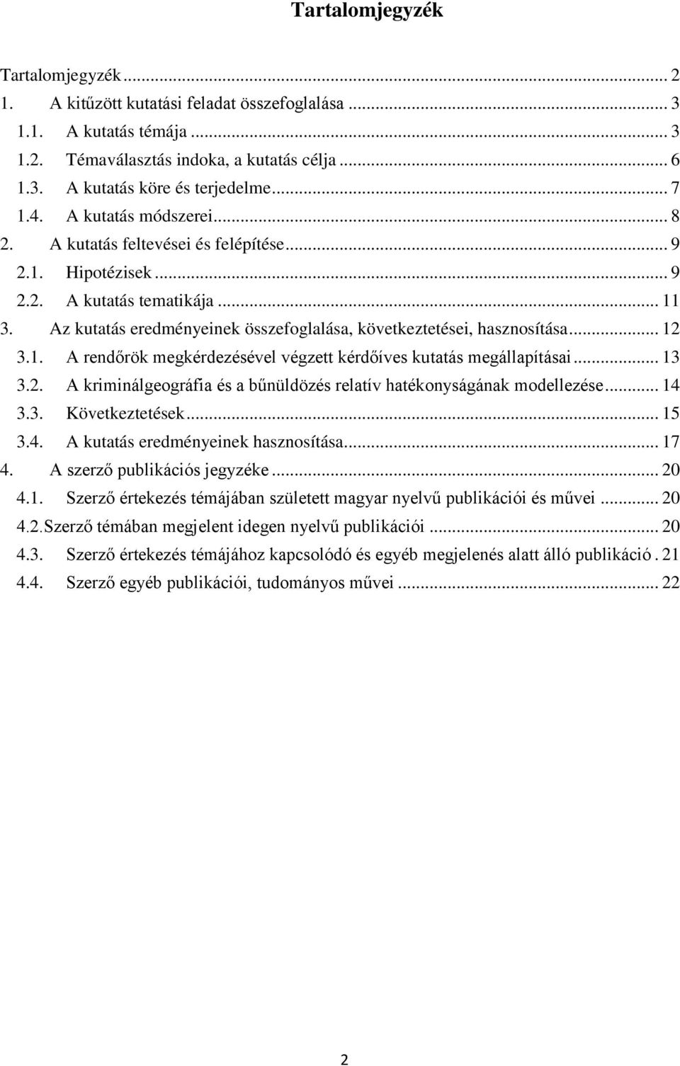 Az kutatás eredményeinek összefoglalása, következtetései, hasznosítása... 12 3.1. A rendőrök megkérdezésével végzett kérdőíves kutatás megállapításai... 13 3.2. A kriminálgeográfia és a bűnüldözés relatív hatékonyságának modellezése.