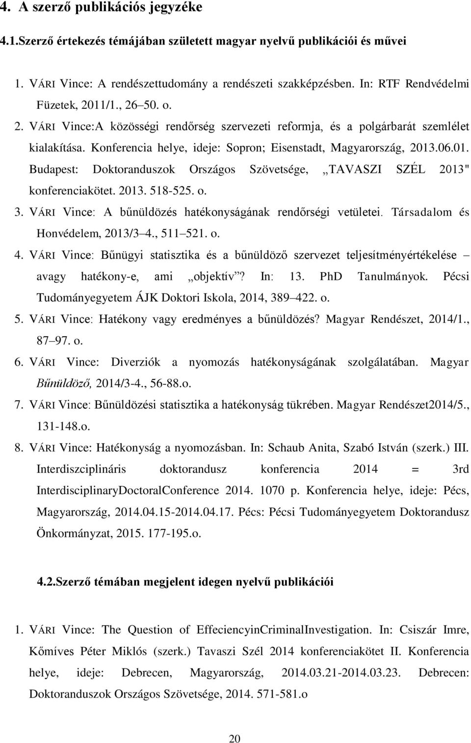 Konferencia helye, ideje: Sopron; Eisenstadt, Magyarország, 2013.06.01. Budapest: Doktoranduszok Országos Szövetsége, TAVASZI SZÉL 2013" konferenciakötet. 2013. 518-525. o. 3.