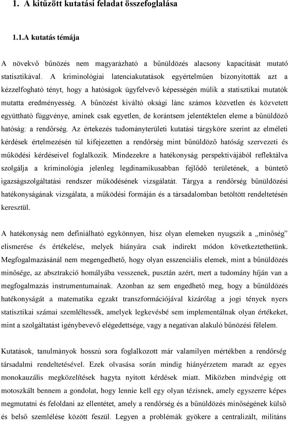 A bűnözést kiváltó oksági lánc számos közvetlen és közvetett együttható függvénye, aminek csak egyetlen, de korántsem jelentéktelen eleme a bűnüldöző hatóság: a rendőrség.