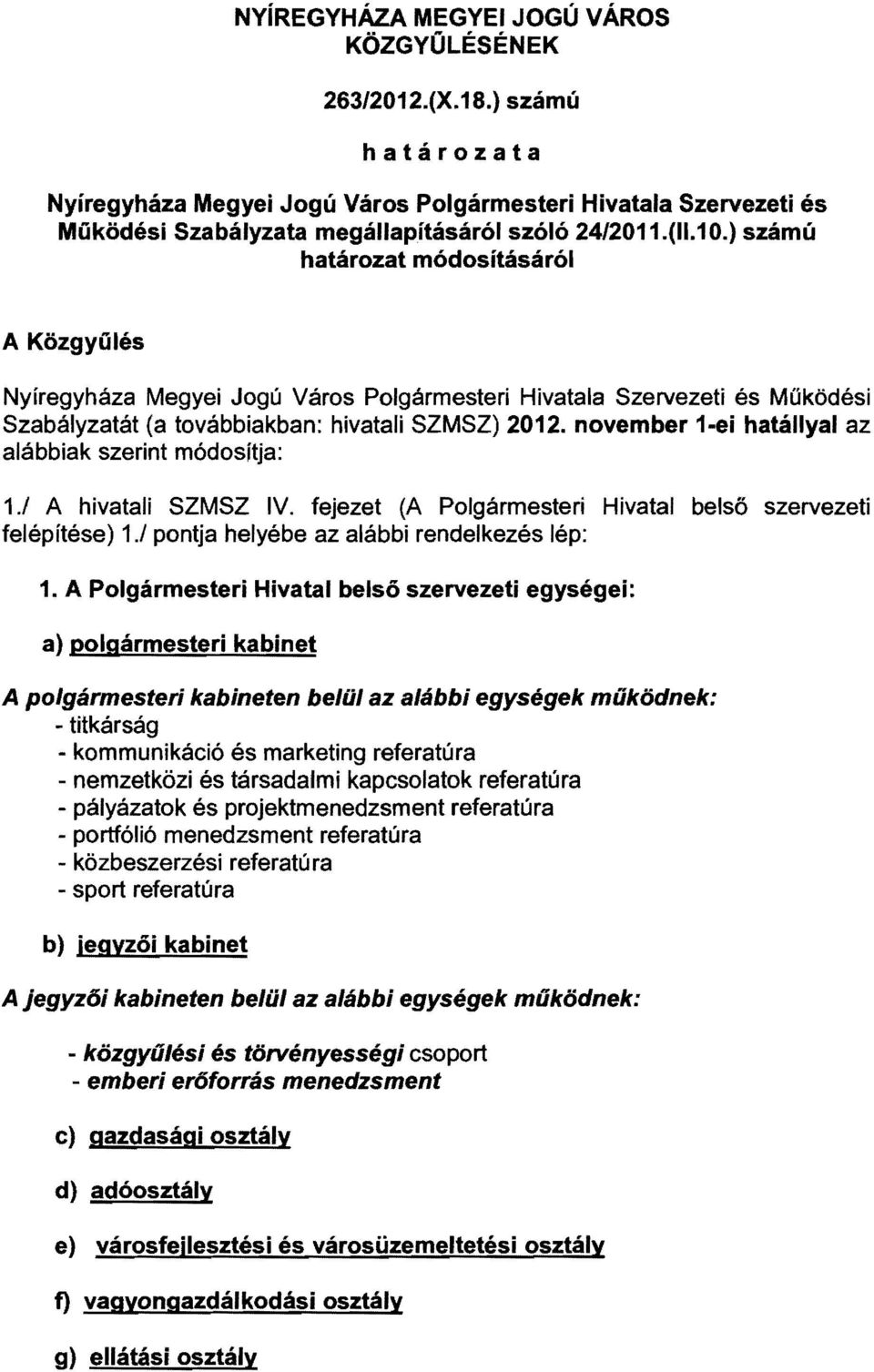 november 1-ei hatállyal az alábbiak szerint módosftja: 1.1 A hivatali SZMSZ IV. fejezet (A Polgármesteri Hivatal belső szervezeti felépítése) 1.1 pontja helyébe az alábbi rendelkezés lép: 1.