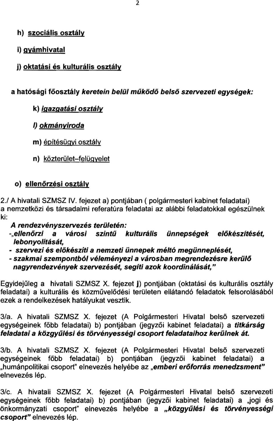 fejezet a) pontjában ( polgármesteri kabinet feladatai) a nemzetközi és társadalmi referatúra feladatai az alábbi feladatokkal egészülnek ki: A rendezvényszervezés területén: -"ellenőrzi a városi