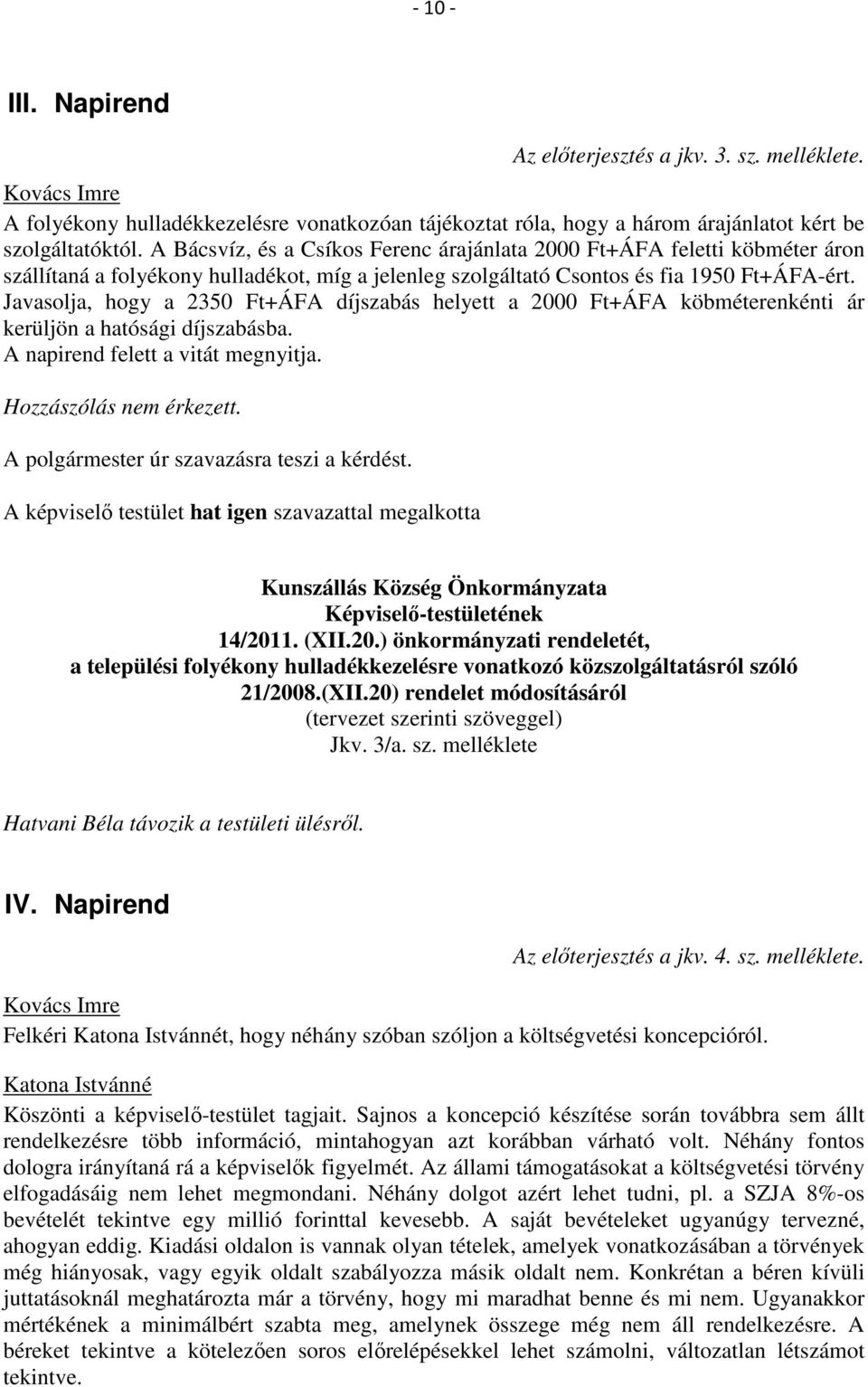 Javasolja, hogy a 2350 Ft+ÁFA díjszabás helyett a 2000 Ft+ÁFA köbméterenkénti ár kerüljön a hatósági díjszabásba. A napirend felett a vitát megnyitja. Hozzászólás nem érkezett.