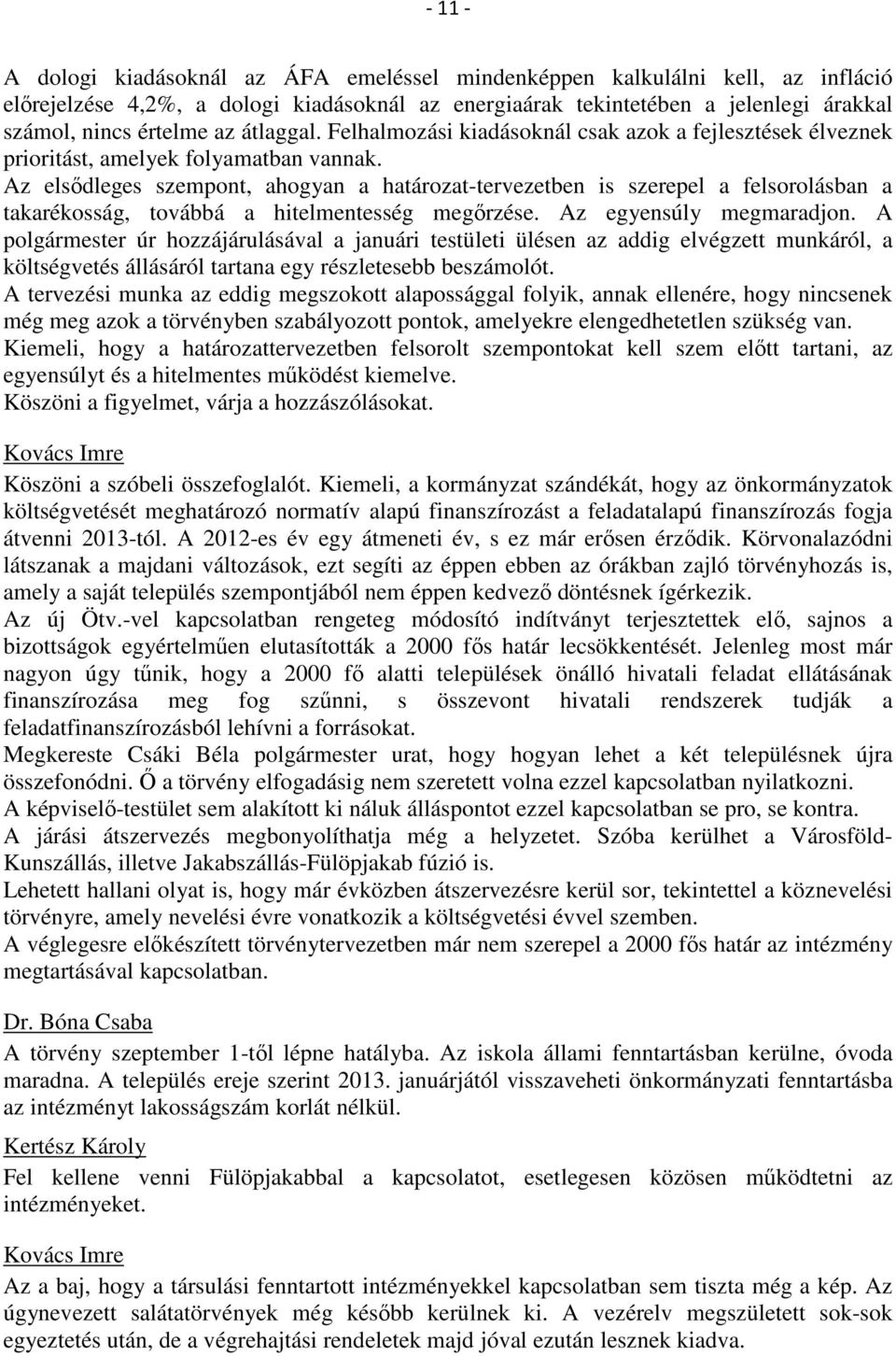 Az elsődleges szempont, ahogyan a határozat-tervezetben is szerepel a felsorolásban a takarékosság, továbbá a hitelmentesség megőrzése. Az egyensúly megmaradjon.