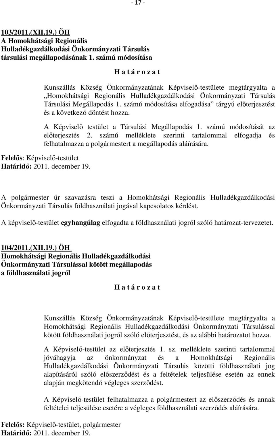 számú módosítása elfogadása tárgyú előterjesztést és a következő döntést hozza. A Képviselő testület a Társulási Megállapodás 1. számú módosítását az előterjesztés 2.