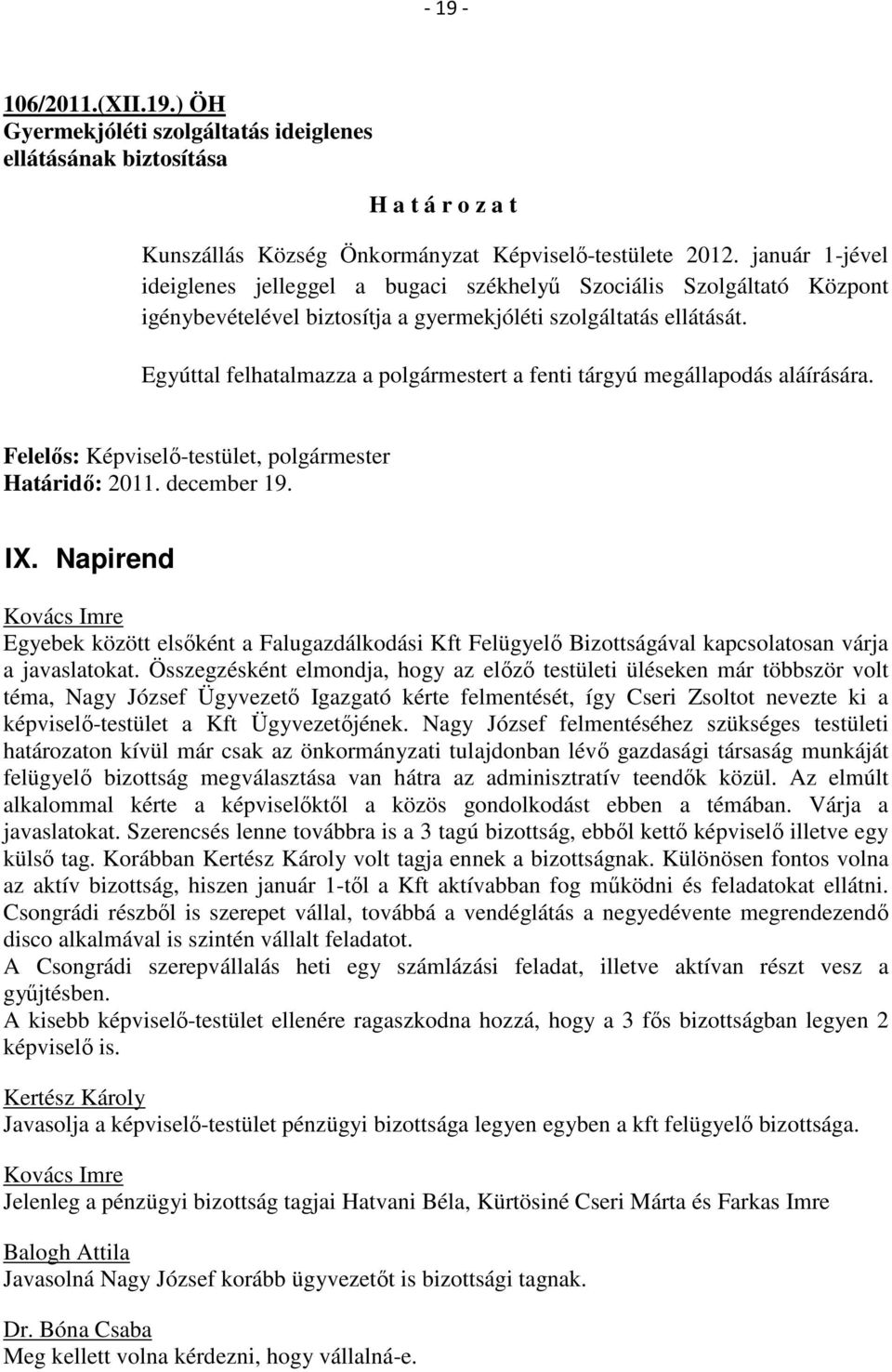 Egyúttal felhatalmazza a polgármestert a fenti tárgyú megállapodás aláírására. Felelős: Képviselő-testület, polgármester IX.