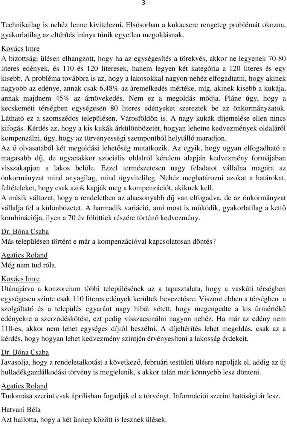 A probléma továbbra is az, hogy a lakosokkal nagyon nehéz elfogadtatni, hogy akinek nagyobb az edénye, annak csak 6,48% az áremelkedés mértéke, míg, akinek kisebb a kukája, annak majdnem 45% az