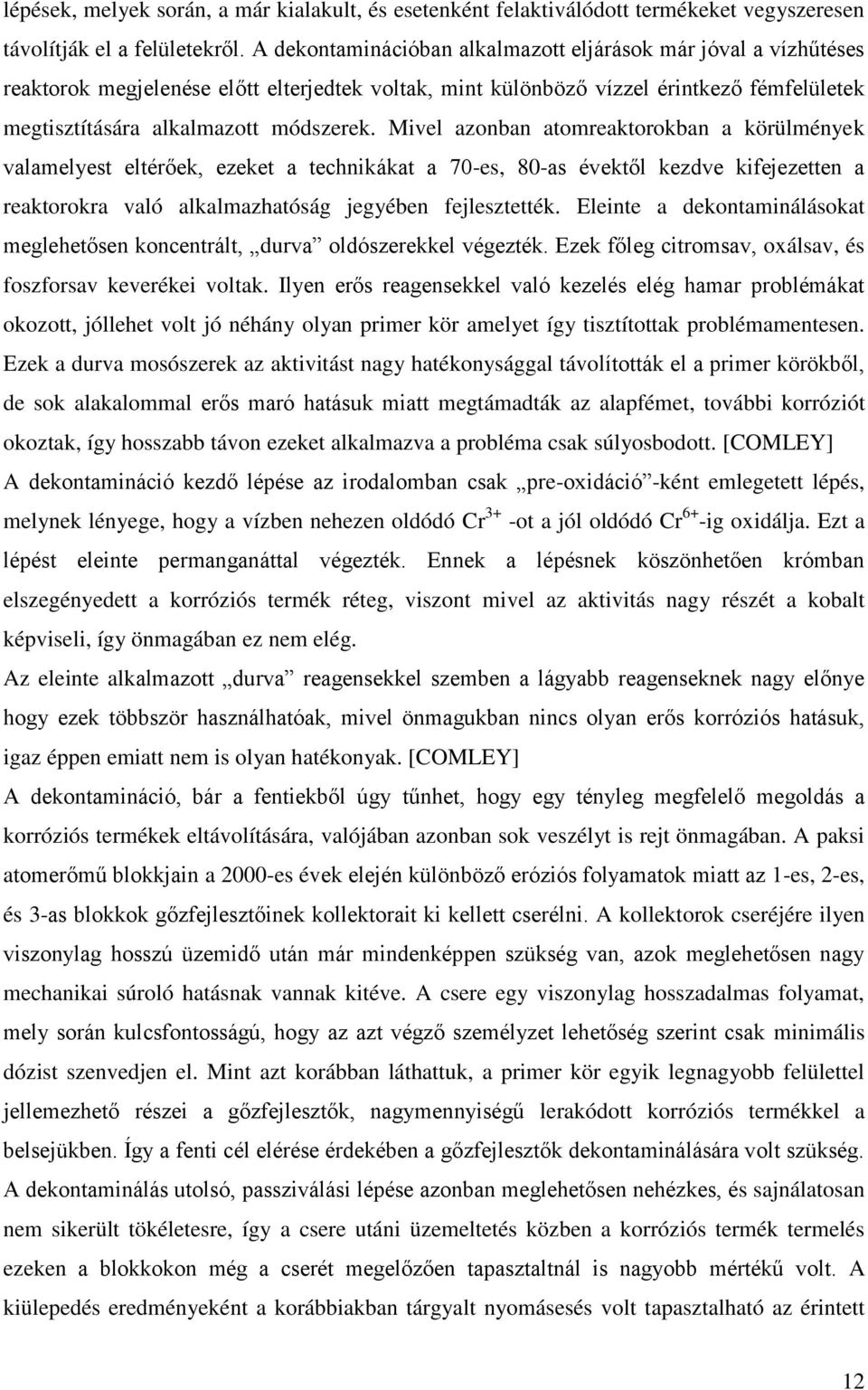 Mivel azonban atomreaktorokban a körülmények valamelyest eltérőek, ezeket a technikákat a 70-es, 80-as évektől kezdve kifejezetten a reaktorokra való alkalmazhatóság jegyében fejlesztették.