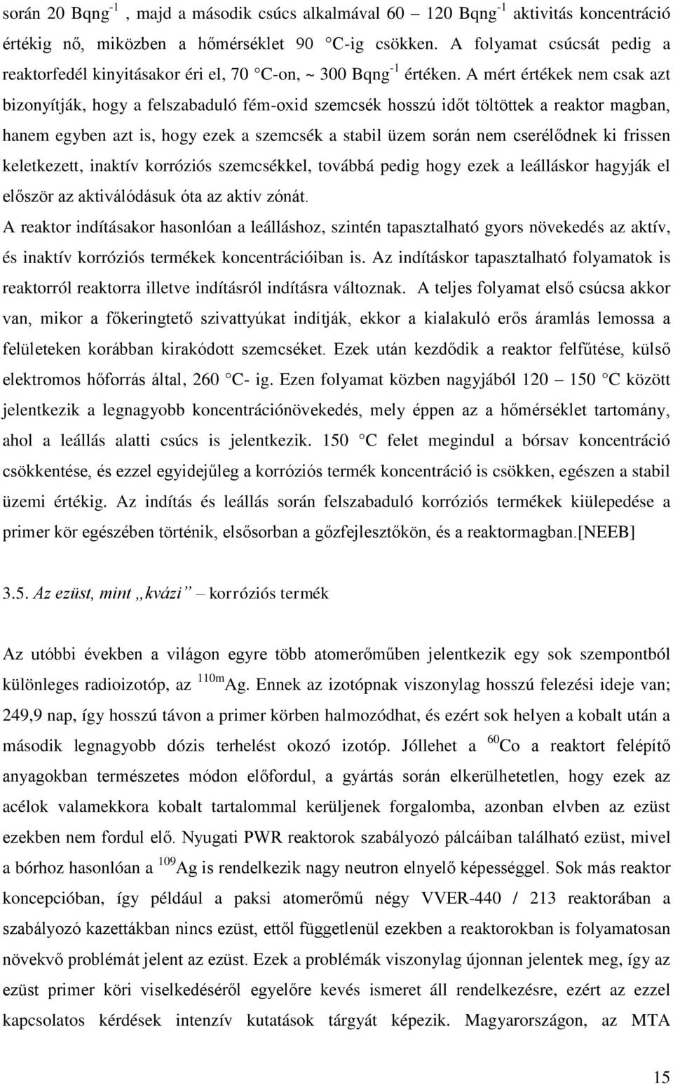 A mért értékek nem csak azt bizonyítják, hogy a felszabaduló fém-oxid szemcsék hosszú időt töltöttek a reaktor magban, hanem egyben azt is, hogy ezek a szemcsék a stabil üzem során nem cserélődnek ki