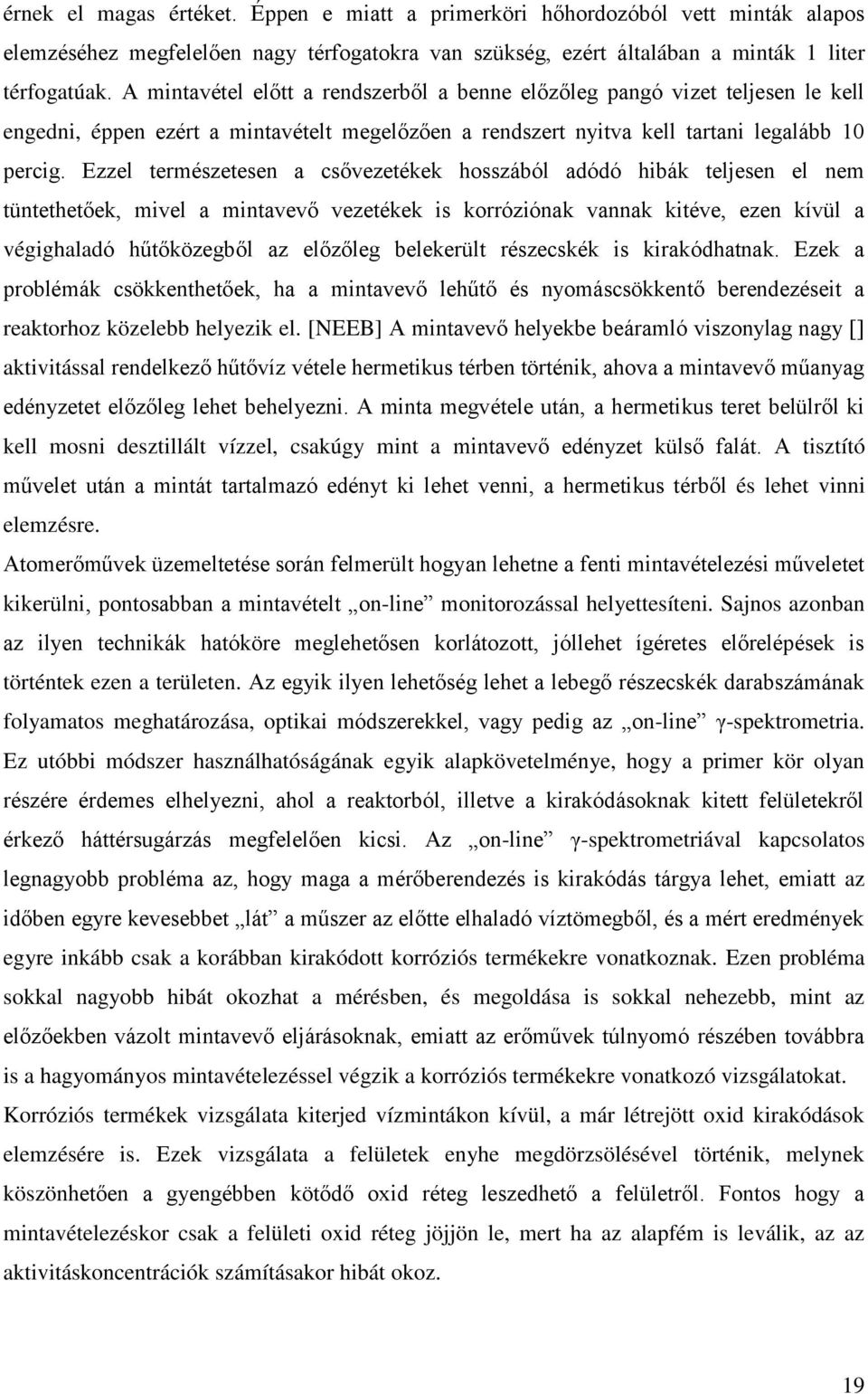 Ezzel természetesen a csővezetékek hosszából adódó hibák teljesen el nem tüntethetőek, mivel a mintavevő vezetékek is korróziónak vannak kitéve, ezen kívül a végighaladó hűtőközegből az előzőleg