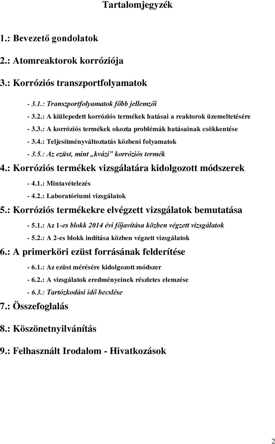 : Korróziós termékek vizsgálatára kidolgozott módszerek - 4.1.: Mintavételezés - 4.2.: Laboratóriumi vizsgálatok 5.: Korróziós termékekre elvégzett vizsgálatok bemutatása - 5.1.: Az 1-es blokk 2014 évi főjavítása közben végzett vizsgálatok - 5.